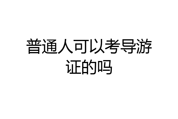 普通人可以考导游证的吗