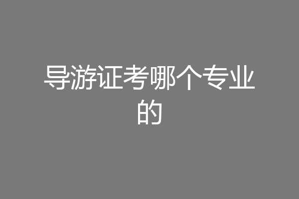 导游证考哪个专业的