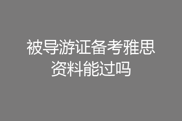 被导游证备考雅思资料能过吗