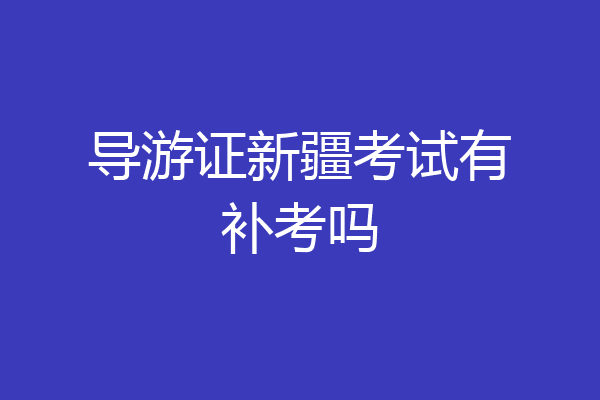 导游证新疆考试有补考吗