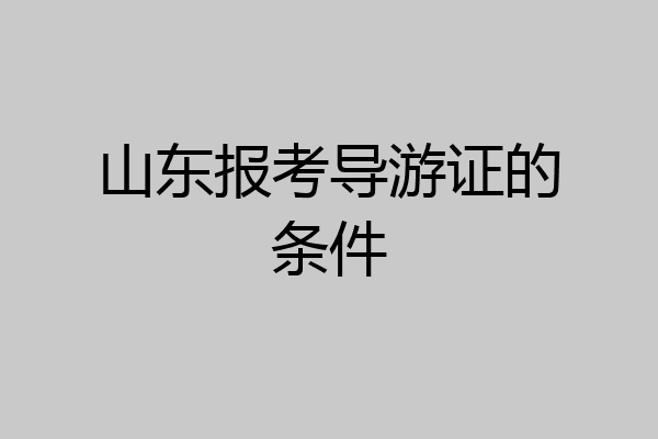 山东报考导游证的条件