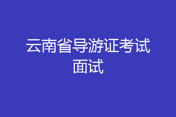 云南省导游证考试面试
