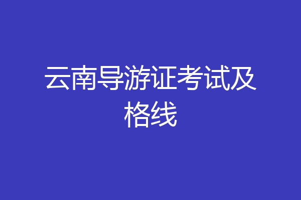 云南导游证考试及格线
