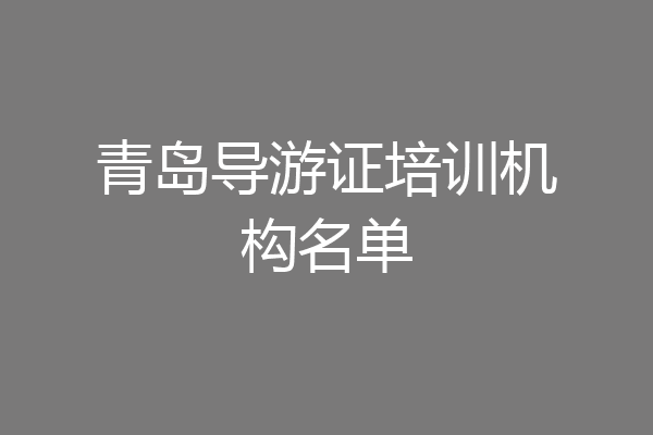 青岛导游证培训机构名单