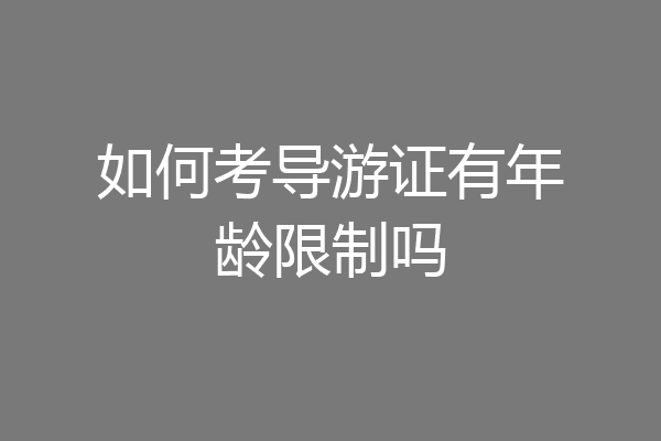 如何考导游证有年龄限制吗