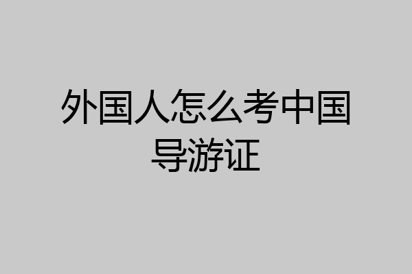 外国人怎么考中国导游证