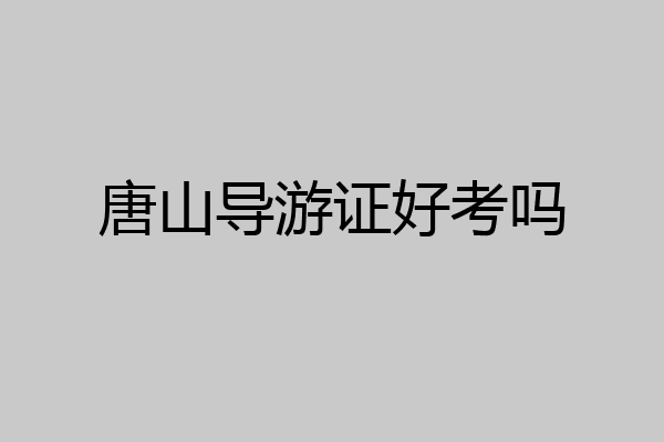 唐山导游证好考吗