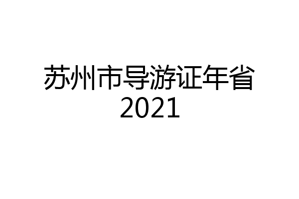 苏州市导游证年省2021