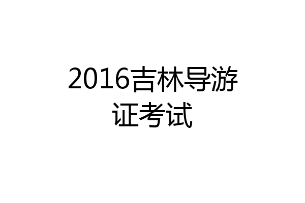 2016吉林导游证考试