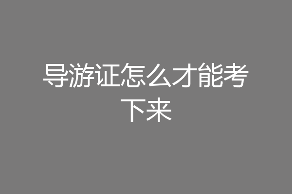 导游证怎么才能考下来