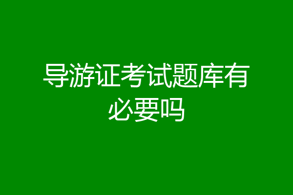 导游证考试题库有必要吗