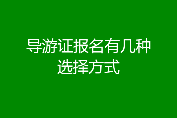 导游证报名有几种选择方式