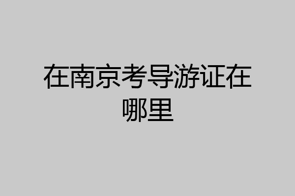 在南京考导游证在哪里