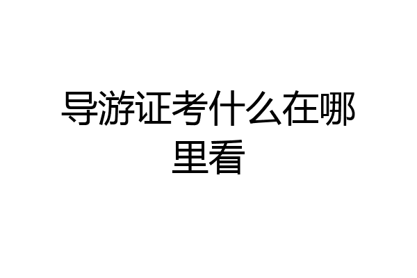 导游证考什么在哪里看