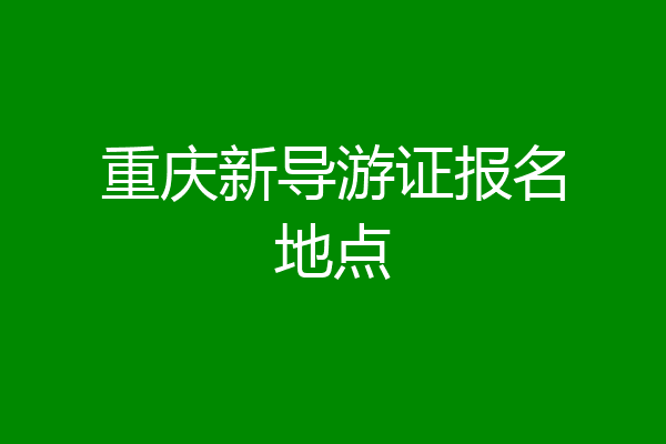 重庆新导游证报名地点