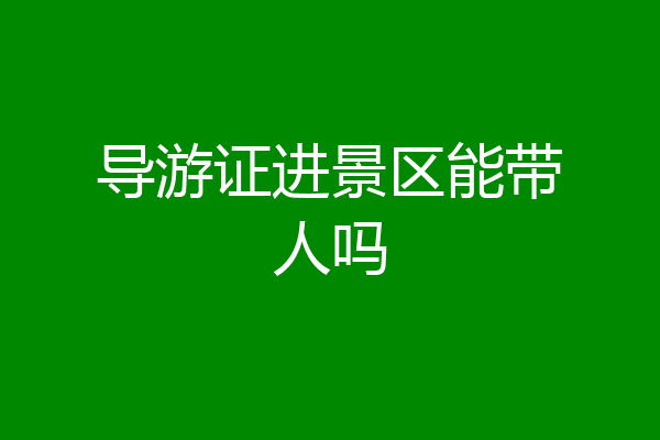 导游证进景区能带人吗