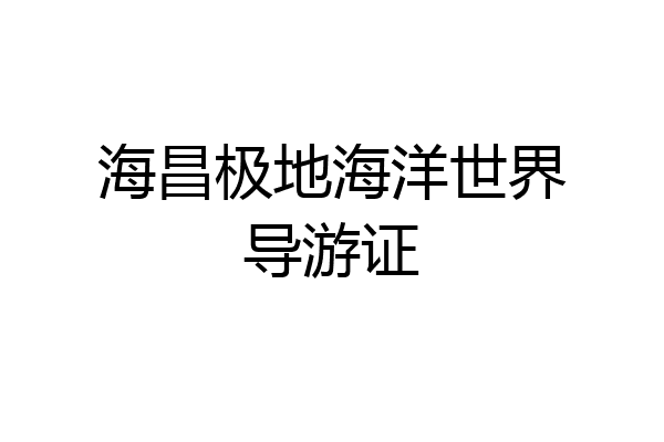 海昌极地海洋世界导游证