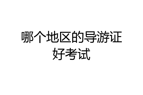 哪个地区的导游证好考试