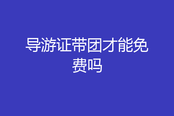 导游证带团才能免费吗