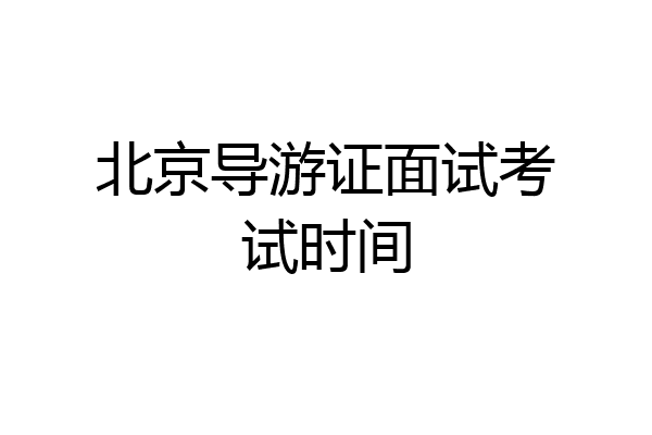 北京导游证面试考试时间