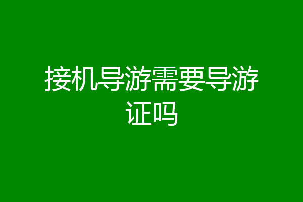 接机导游需要导游证吗