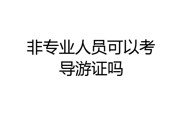 非专业人员可以考导游证吗