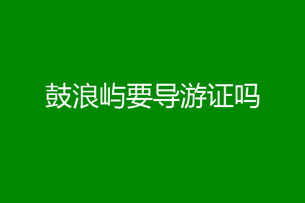 鼓浪屿要导游证吗