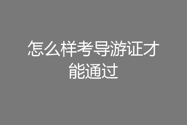 怎么样考导游证才能通过