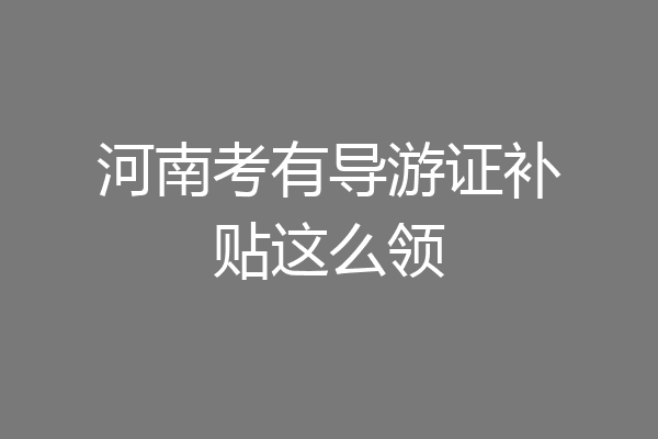 河南考有导游证补贴这么领