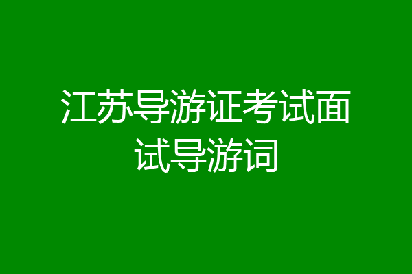 江苏导游证考试面试导游词