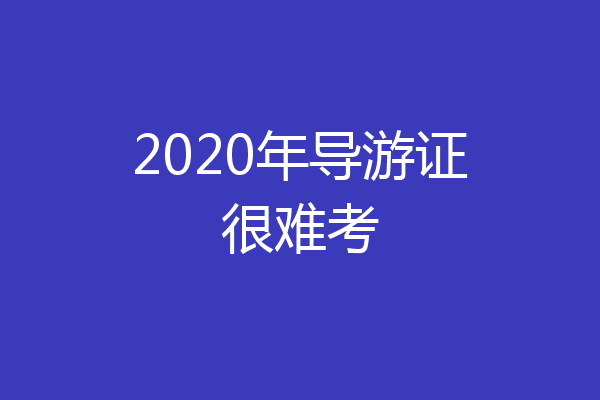 2020年导游证很难考