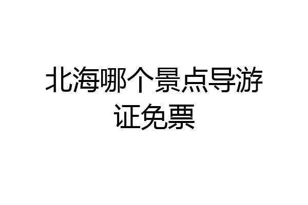 北海哪个景点导游证免票