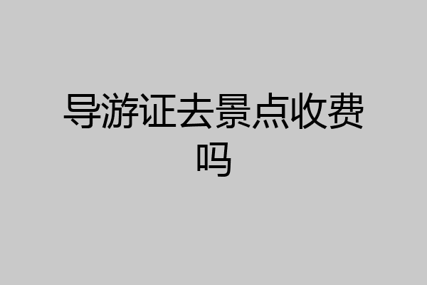 导游证去景点收费吗