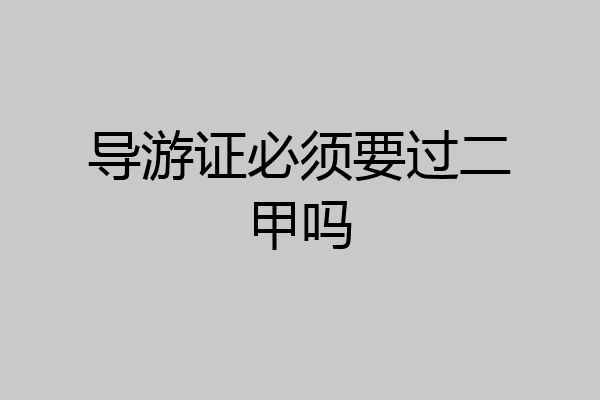 导游证必须要过二甲吗