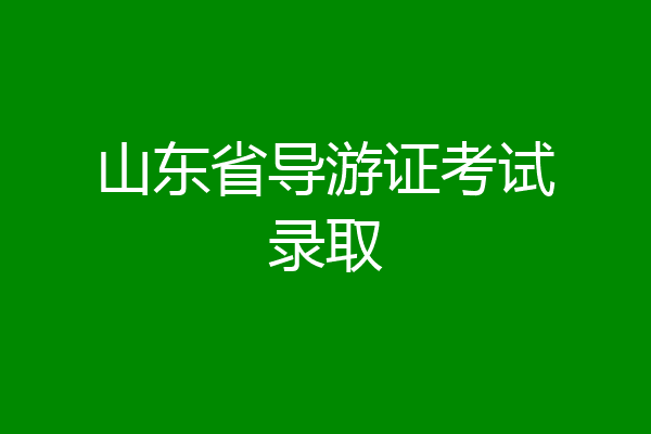 山东省导游证考试录取