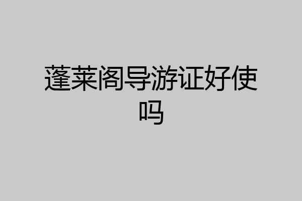 蓬莱阁导游证好使吗