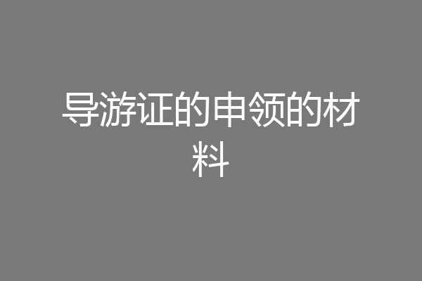 导游证的申领的材料