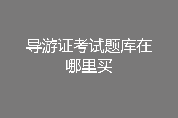 导游证考试题库在哪里买