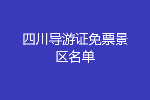 四川导游证免票景区名单