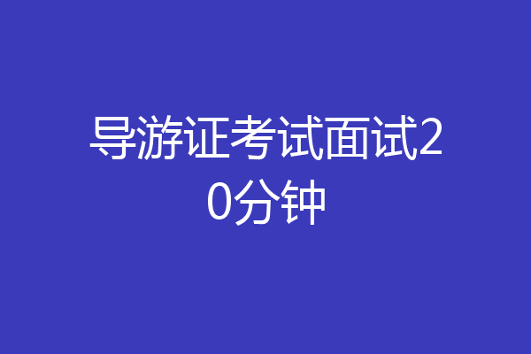 导游证考试面试20分钟