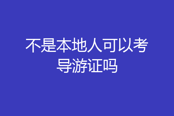 不是本地人可以考导游证吗