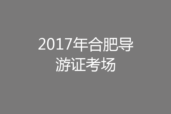 2017年合肥导游证考场