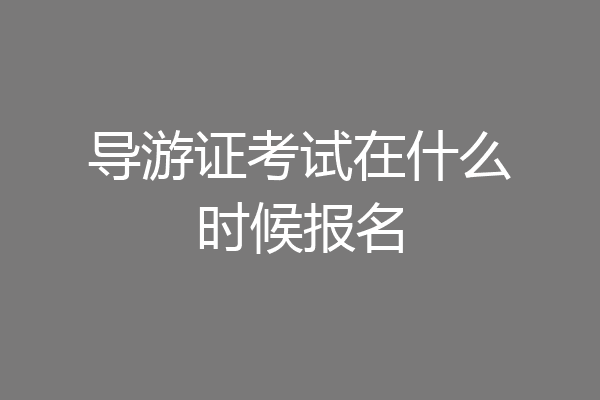 导游证考试在什么时候报名