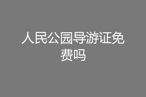 人民公园导游证免费吗