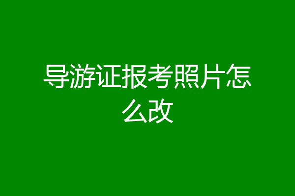 导游证报考照片怎么改