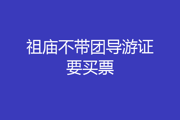 祖庙不带团导游证要买票