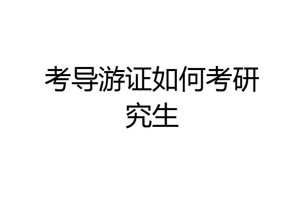 考导游证如何考研究生