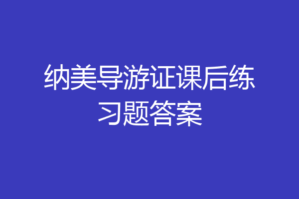 纳美导游证课后练习题答案