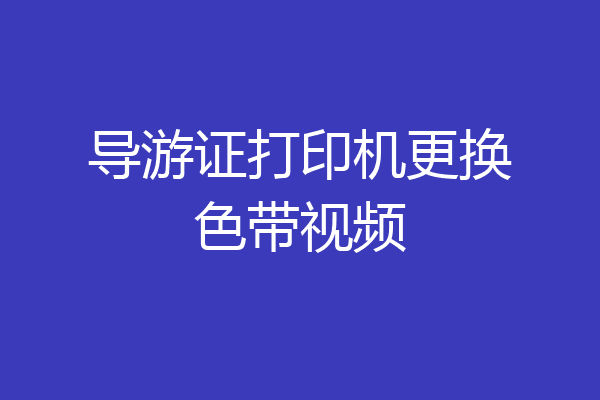 导游证打印机更换色带视频