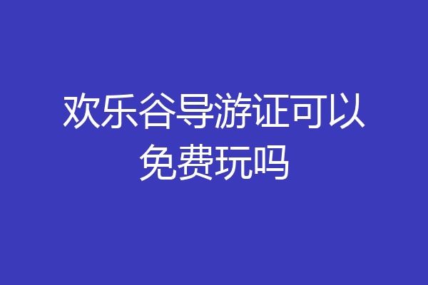 欢乐谷导游证可以免费玩吗